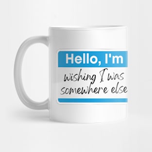 I'm wishing I was somewhere else. Mug